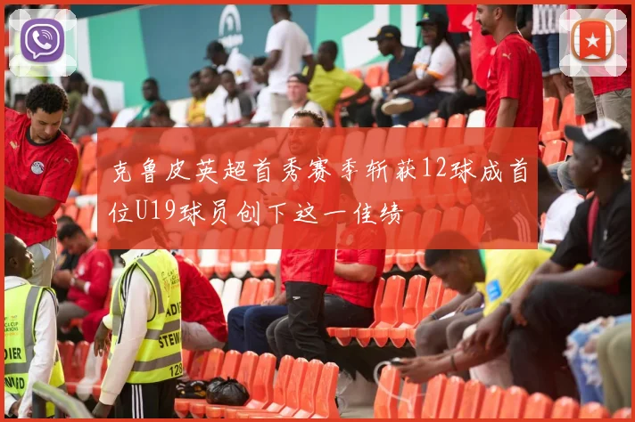 克鲁皮英超首秀赛季斩获12球成首位U19球员创下这一佳绩